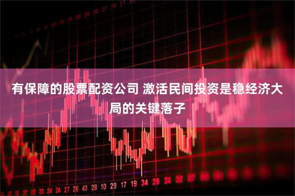 有保障的股票配资公司 激活民间投资是稳经济大局的关键落子